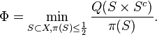  \Phi = \min_{S \subset X, \pi(S) \leq \frac{1}{2}} \frac{Q (S \times S^c)}{\pi(S)}. 