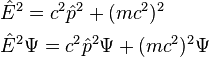 \begin{align} 
& \hat{E}^2 = c^2\hat{p}^2 + (mc^2)^2 \\
& \hat{E}^2\Psi = c^2\hat{p}^2\Psi + (mc^2)^2\Psi \\
\end{align}\,\!