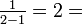 \textstyle\frac {1}{2-1}=2=