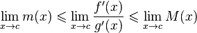  \lim_{x \rightarrow c} m(x) \leqslant \lim_{x \rightarrow c} \frac{f'(x)}{g'(x)} \leqslant \lim_{x \rightarrow c} M(x) 