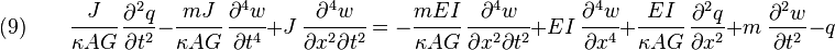 
    (9) \qquad 
    \cfrac{J}{\kappa AG}~\frac{\partial^2 q}{\partial t^2} -\cfrac{mJ}{\kappa AG}~\cfrac{\partial^4 w}{\partial t^4} + J~\cfrac{\partial^4 w}{\partial x^2\partial t^2} 
= -\cfrac{mEI}{\kappa AG}~\cfrac{\partial^4 w}{\partial x^2\partial t^2} + EI~\cfrac{\partial^4 w}{\partial x^4} + \cfrac{EI}{\kappa AG}~\frac{\partial^2 q}{\partial x^2}
 + m~\frac{\partial^2 w}{\partial t^2} - q
