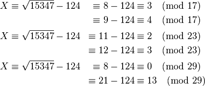 \begin{align}
  X & \equiv \sqrt{15347} - 124 & \equiv 8 - 124 & \equiv 3\pmod{17} \\
    &                           & \equiv 9 - 124 & \equiv 4\pmod{17} \\
  X & \equiv \sqrt{15347} - 124 & \equiv 11 - 124 & \equiv 2\pmod{23} \\
    &                           & \equiv 12 - 124 & \equiv 3\pmod{23} \\
  X & \equiv \sqrt{15347} - 124 & \equiv 8  - 124 & \equiv 0\pmod{29} \\
    &                           & \equiv 21 - 124 & \equiv 13\pmod{29} \\
\end{align}
