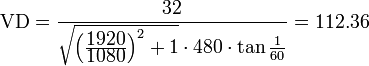 \textrm{VD}=\frac{\textrm{32}}{\sqrt{\left(\frac{\textrm{1920}}{\textrm{1080}}\right)^2+1} \cdot \textrm{480} \cdot \tan{\frac{1}{60}}}=112.36