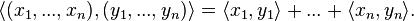 \langle (x_1,...,x_n),(y_1,...,y_n) \rangle = \langle x_1,y_1 \rangle +...+ \langle x_n,y_n \rangle. 