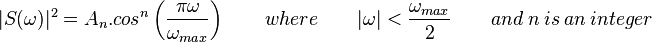 |S(\omega)|^2 = A_n.cos^n \left (\frac{\pi \omega}{\omega_{max}} \right ) \qquad where \qquad |\omega|< \frac{\omega_{max}}{2} \qquad and\ n\ is\ an\ integer