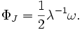 \Phi_{J} = \frac{1}{2}\lambda^{-1}\omega.