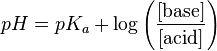 pH = pK_a + \log \left( \frac{[\mbox{base}]}{[\mbox{acid}]} \right)