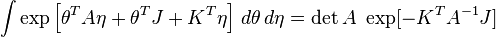 \int \exp\left[\theta^TA\eta +\theta^T J + K^T \eta \right] \,d\theta\,d\eta = \det A \,\,\exp[-K^T A^{-1} J ] 