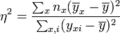 \eta^2 = \frac{\sum_x n_x (\overline{y}_x-\overline{y})^2}{\sum_{x,i} (y_{xi}-\overline{y})^2}