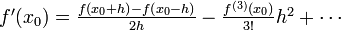 \begin{array} {l}
f'(x_0)=
\frac{f\left(x_0 + h\right) - f\left(x_0 - h\right)}{2h} - \frac{f^{(3)}(x_0)}{3!}h^2 + \cdots
\end{array}