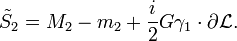 \tilde{S}_{2} =M_{2}-m_{2}+\frac{i}{2}G\gamma _{1}\cdot {\partial }\mathcal{
L}{.}  
