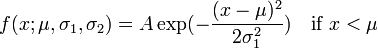 f(x;\mu,\sigma_1,\sigma_2)= A \exp (- \frac {(x-\mu)^2}{2 \sigma_1^2}) \quad \text{if } x< \mu
