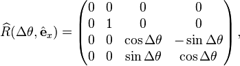 
\widehat{R}(\Delta\theta,\hat{\mathbf{e}}_x) = \begin{pmatrix}
0 & 0 & 0 & 0 \\
0 & 1 & 0 & 0 \\
0 & 0 & \cos\Delta\theta & -\sin\Delta\theta \\
0 & 0 & \sin\Delta\theta & \cos\Delta\theta \\
\end{pmatrix} \,,

