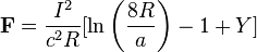 
 \mathbf{F} =\dfrac{I^2}{c^2R} \lbrack\ln\left(\dfrac{8R}{a}\right) - 1 + Y\rbrack
