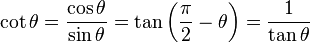 \cot \theta = \frac{\cos \theta}{\sin \theta} = \tan \left(\frac{\pi}{2} - \theta \right) = \frac{1}{\tan \theta} 