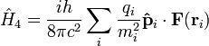 \hat{H}_4 = \frac{ih}{8 \pi c^2} \sum_{i} \frac{q_i}{m_i^2} \mathbf{\hat{p}}_i\cdot\mathbf{F}(\mathbf{r}_i) 