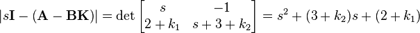 \left|s\mathbf{I}-\left(\mathbf{A}-\mathbf{B}\mathbf{K}\right)\right|=\det\begin{bmatrix}s & -1 \\ 2+k_1 & s+3+k_2 \end{bmatrix}=s^2+(3+k_2)s+(2+k_1)