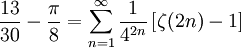 \frac{13}{30} - \frac{\pi}{8} =\sum_{n=1}^\infty \frac{1}{4^{2n}}\left[\zeta(2n)-1\right]