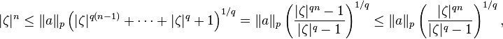 |\zeta|^n\leq \|a\|_p \left(|\zeta|^{q(n-1)}+\cdots+|\zeta|^q +1\right)^{1/q}=\|a\|_p \left(\frac{|\zeta|^{qn}-1}{|\zeta|^q-1}\right)^{1/q}\leq\|a\|_p \left(\frac{|\zeta|^{qn}}{|\zeta|^q-1}\right)^{1/q},