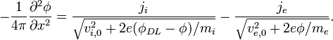 - \frac{1}{4 \pi} \frac{\partial^2 \phi}{\partial x^2} = \frac{j_i}{ \sqrt{ v_{i,0}^2 + 2 e (\phi_{DL}-\phi)/m_i } } - \frac{j_e}{ \sqrt{v_{e,0}^2 + 2 e \phi / m_e } }.