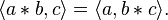 \langle a * b, c \rangle = \langle a, b * c \rangle.