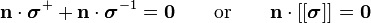 
   \mathbf{n}\cdot\boldsymbol{\sigma}^{+} + \mathbf{n}\cdot\boldsymbol{\sigma}^{-1} = \mathbf{0}
    \qquad \text{or} \qquad
    \mathbf{n}\cdot[[\boldsymbol{\sigma}]] = \mathbf{0}
 