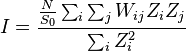  I= \frac{\frac{N}{S_{0}} \sum_{i}{\sum_{j}{W_{ij}Z_{i}Z_{j}}}}{\sum_{i}{Z_{i}^{2}}} 