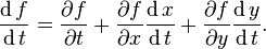 \frac{\operatorname df}{\operatorname dt}=\frac{\partial f}{\partial t} + \frac{\partial f}{\partial x} \frac{\operatorname dx}{\operatorname dt} + \frac{\partial f}{\partial y} \frac{\operatorname dy}{\operatorname dt}.