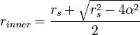 
r_{inner} = \frac{r_{s} + \sqrt{r_{s}^{2} - 4\alpha^{2}}}{2}
