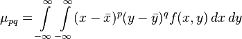  \mu_{pq} = \int\limits_{-\infty}^{\infty} \int\limits_{-\infty}^{\infty} (x - \bar{x})^p(y - \bar{y})^q f(x,y) \, dx \, dy 