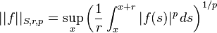 ||f||_{S,r,p}=\sup_x \left({1\over r}\int_x^{x+r} |f(s)|^p \, ds\right)^{1/p}