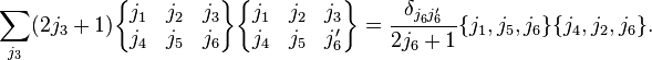 
  \sum_{j_3} (2j_3+1)
 \begin{Bmatrix}
    j_1 & j_2 & j_3\\
    j_4 & j_5 & j_6
 \end{Bmatrix}
 \begin{Bmatrix}
    j_1 & j_2 & j_3\\
    j_4 & j_5 & j_6'
 \end{Bmatrix}
  = \frac{\delta_{j_6^{}j_6'}}{2j_6+1} \{j_1,j_5,j_6\} \{j_4,j_2,j_6\}.
