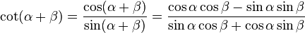 \cot (\alpha + \beta) = \frac{\cos (\alpha + \beta)}{\sin (\alpha + \beta)} 
= \frac{\cos \alpha \cos \beta - \sin \alpha \sin \beta}{\sin \alpha \cos \beta + \cos \alpha \sin \beta}