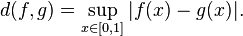 d(f,g)=\sup_{x \in [0, 1]} |f(x)-g(x)|.