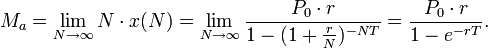 M_a=\lim_{N\to\infty}N\cdot x(N)=\lim_{N\to\infty}\frac{P_0\cdot r}{1 - (1 + \frac{r}{N})^{-NT}}=\frac{P_0\cdot r}{1 - e^{-rT}}. 