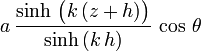 a\, \frac{\sinh\, \bigl( k\, (z+h) \bigr)}{\sinh\, (k\, h)}\, \cos\, \theta\,