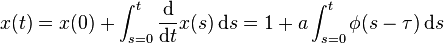 x(t)=x(0)+ \int_{s=0}^t \frac{\rm d}{{\rm d}t}x(s) \,{\rm d}s =1+a\int_{s=0}^t \phi(s-\tau)\,{\rm d}s