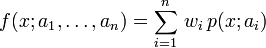  f(x; a_1, \ldots , a_n) = \sum_{i=1}^n \, w_i \, p(x;a_i) 