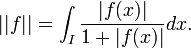 ||f|| = \int_I \frac{|f(x)|}{1+|f(x)|}dx.