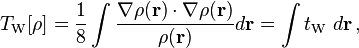 T_\mathrm{W}[\rho] = \frac{1}{8} \int \frac{\nabla\rho(\mathbf{r}) \cdot \nabla\rho(\mathbf{r})}{ \rho(\mathbf{r}) } d\mathbf{r} =  \int t_\mathrm{W} \ d\mathbf{r} \, ,