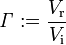 \mathit \Gamma := \frac{V_\mathrm r}{V_\mathrm i}