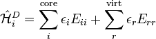 \hat{\mathcal{H}}^D_i = \sum_{i}^{\rm core} \epsilon_i E_{ii} + \sum_r^{\rm virt} \epsilon_r E_{rr} 