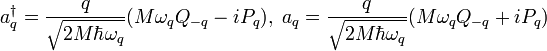 a^{\dagger}_{q} = \frac {q} {\sqrt{2M\hbar\omega_{q}}}(M\omega_{q}Q_{-q}-iP_{q}), \; a_{q} = \frac {q} {\sqrt{2M\hbar\omega_{q}}}(M\omega_{q}Q_{-q}+iP_{q})