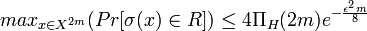 max_{x\in X^{2m}}(Pr[\sigma(x)\in R])\leq 4\Pi_{H}(2m)e^{-\frac{\epsilon^{2}m}{8}}\,\!