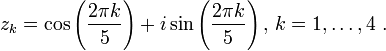  z_k=\cos\left({{2\pi k}\over 5}\right)+i \sin\left({{2\pi k}\over 5}\right), \, k=1, \ldots, 4 \ .