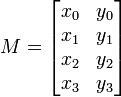  M = \begin{bmatrix} x_0 &  y_0 \\ x_1 & y_1 \\ x_2 & y_2 \\ x_3 & y_3 \end{bmatrix}