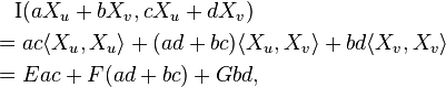 
\begin{align}
& {} \quad \mathrm{I}(aX_u+bX_v,cX_u+dX_v) \\
& = ac \langle X_u,X_u \rangle + (ad+bc) \langle X_u,X_v \rangle + bd \langle X_v,X_v \rangle \\
& = Eac + F(ad+bc) + Gbd,
\end{align}
