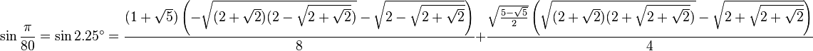 \sin\frac{\pi}{80}=\sin 2.25^\circ=\frac{(1+\sqrt{5})\left(-\sqrt{(2+\sqrt{2})(2-\sqrt{2+\sqrt{2}})}-\sqrt{2-\sqrt{2+\sqrt{2}}}\right)}{8}+\frac{\sqrt{\frac{5-\sqrt5}{2}}\left(\sqrt{(2+\sqrt{2})(2+\sqrt{2+\sqrt{2}})}-\sqrt{2+\sqrt{2+\sqrt{2}}}\right)}{4}