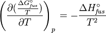 \left( \frac{\partial ( \frac{\Delta G^\circ_{\mathit{fus}} } {T} ) } {\partial T} \right)_{p\,} = - \frac {\Delta H^\circ_{\mathit{fus}}} {T^2} 