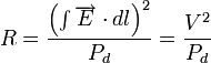  R = \frac{ \left( \int{\overrightarrow{E} \cdot dl} \right)^2}{P_d} = \frac{V^2}{P_d} 